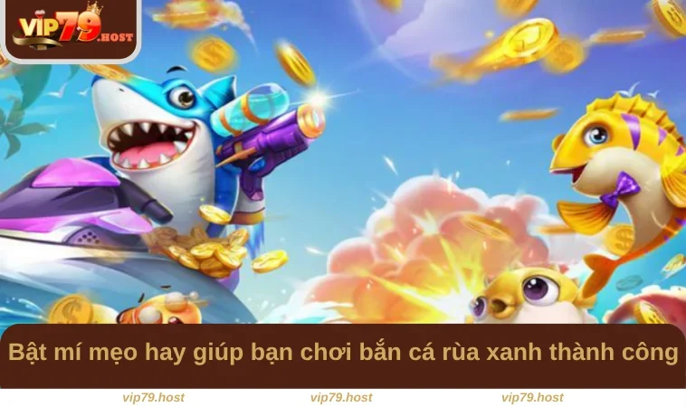 Bật mí mẹo hay giúp bạn chơi bắn cá rùa xanh thành công