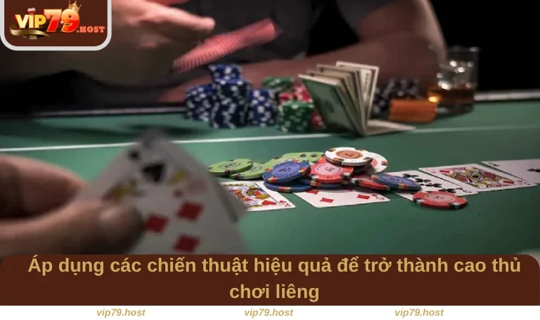 Áp dụng các chiến thuật hiệu quả để trở thành cao thủ chơi liêng