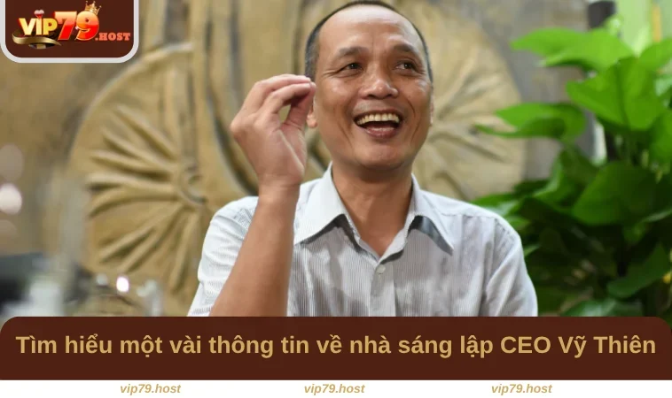 Tìm hiểu một vài thông tin về nhà sáng lập CEO Vỹ Thiên