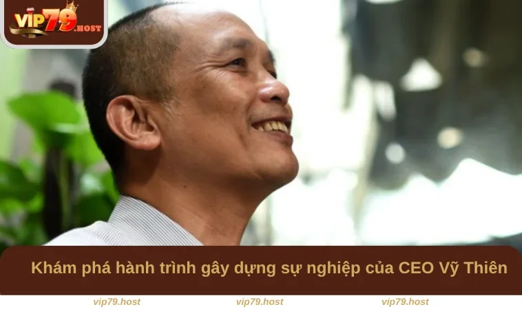 Khám phá hành trình gây dựng sự nghiệp của CEO Vỹ Thiên