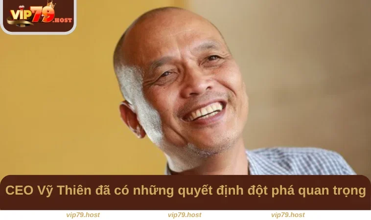 CEO Vỹ Thiên đã có những quyết định đột phá quan trọng