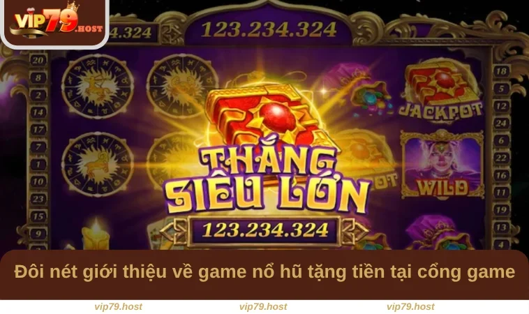 Đôi nét giới thiệu về game nổ hũ tặng tiền tại cổng game