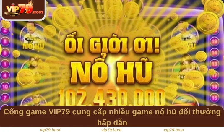Cổng game VIP79 cung cấp nhiều game nổ hũ đổi thưởng hấp dẫn