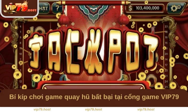 Bí kíp chơi game quay hũ bất bại tại cổng game VIP79