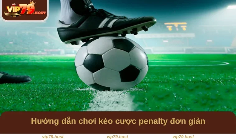 Hướng dẫn chơi kèo cược penalty đơn giản