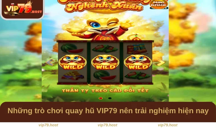 Những trò chơi quay hũ VIP79 nên trải nghiệm hiện nay