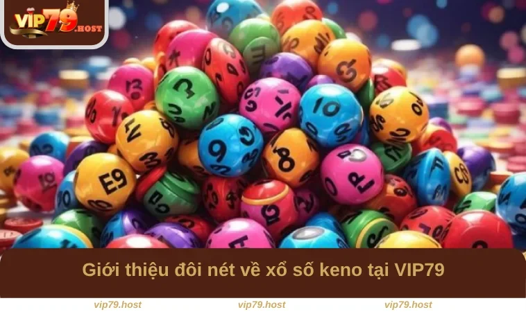 Giới thiệu đôi nét về xổ số keno tại VIP79